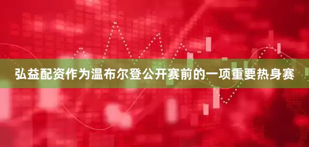 弘益配资作为温布尔登公开赛前的一项重要热身赛