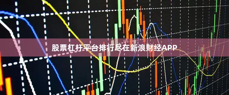 股票杠杆平台排行尽在新浪财经APP