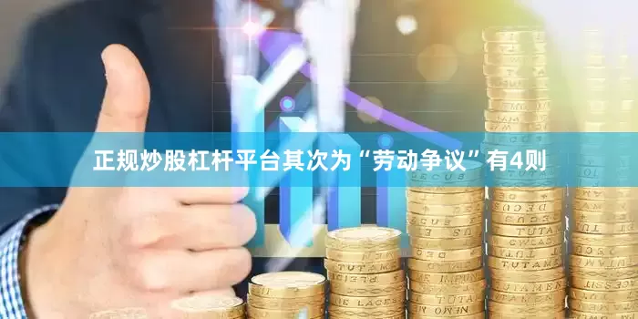 正规炒股杠杆平台其次为“劳动争议”有4则