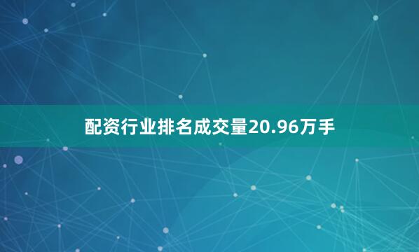 配资行业排名成交量20.96万手
