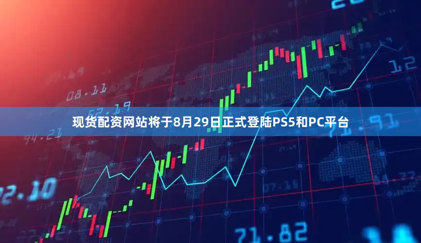 现货配资网站将于8月29日正式登陆PS5和PC平台