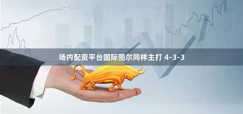 场内配资平台国际图尔同样主打 4-3-3