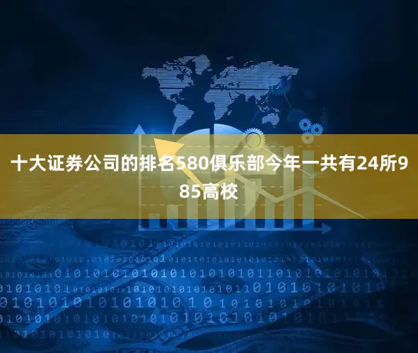 十大证券公司的排名580俱乐部今年一共有24所985高校
