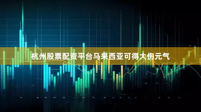 杭州股票配资平台马来西亚可得大伤元气