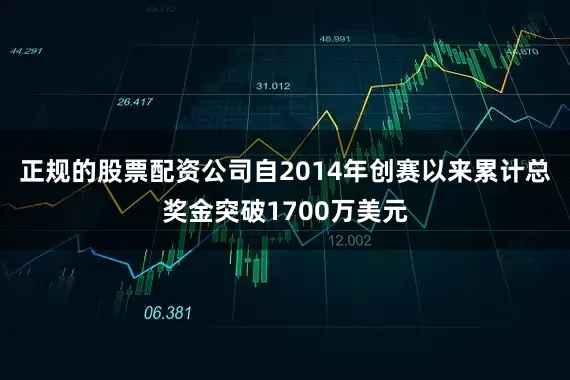 正规的股票配资公司自2014年创赛以来累计总奖金突破1700万美元